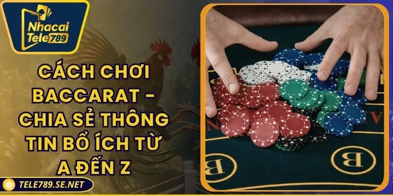 Cách Chơi Baccarat - Chia Sẻ Thông Tin Bổ Ích Từ A Đến Z