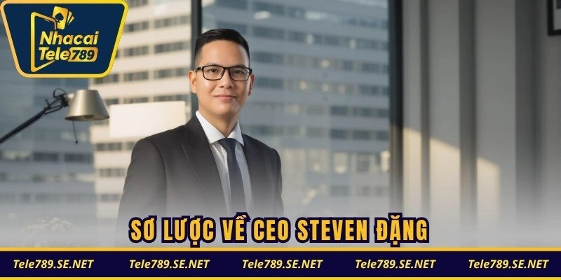 Sơ lược về CEO Steven Đặng