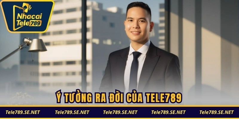 Ý tưởng ra đời của TELE789