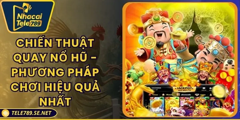 Chiến Thuật Quay Nổ Hũ - Phương Pháp Chơi Hiệu Quả Nhất