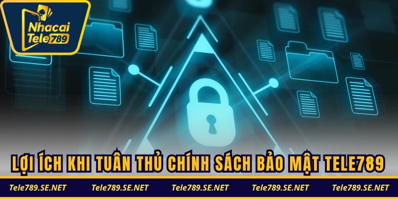 Lợi ích khi tuân thủ chính sách bảo mật tại TELE789