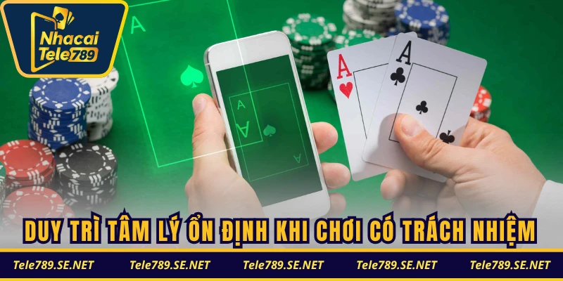 Duy trì tâm lý ổn định khi chơi có trách nhiệm