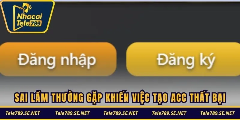 Sai lầm thường gặp khiến việc tạo acc thất bại