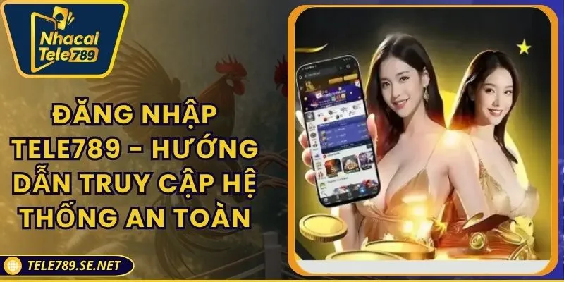 Đăng Nhập TELE789 - Hướng Dẫn Truy Cập Hệ Thống An Toàn