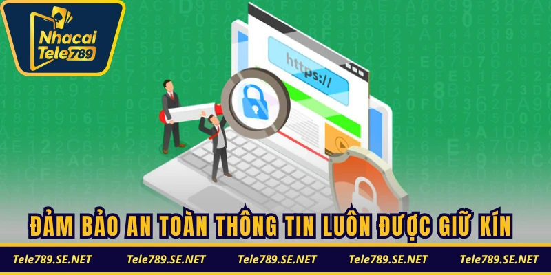 Đảm bảo an toàn thông tin luôn được giữ kín tuyệt đối