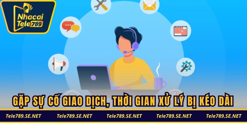 Gặp sự cố giao dịch, thời gian xử lý bị kéo dài