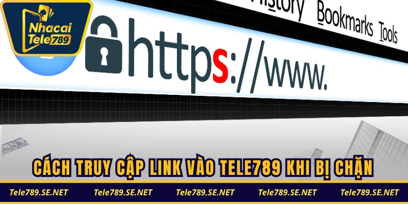 Tổng hợp các cách truy cập link vào TELE789 khi bị chặn
