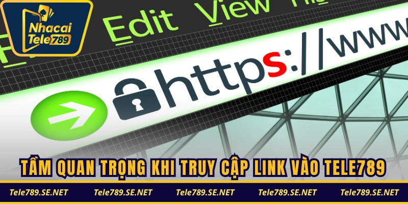 Tầm quan trọng khi truy cập link vào TELE789 chính xác
