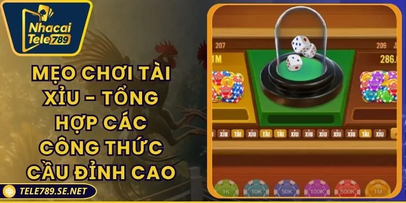 Mẹo Chơi Tài Xỉu - Tổng Hợp Các Công Thức Cầu Đỉnh Cao
