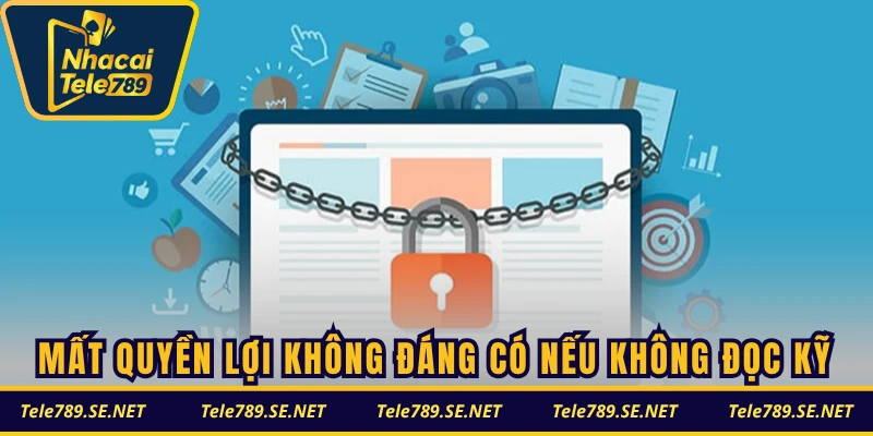 Mất quyền lợi không đáng có nếu không đọc kỹ