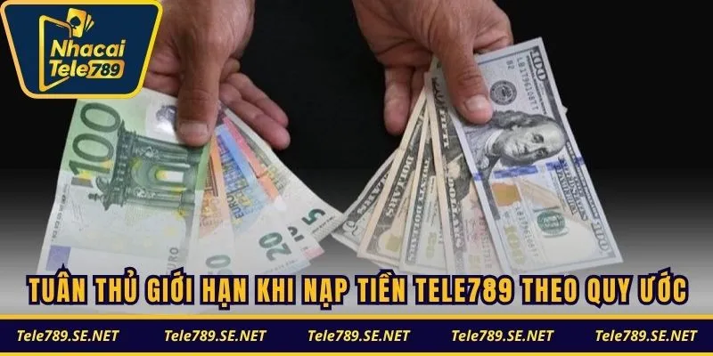 Tuân thủ giới hạn khi nạp tiền TELE789 theo quy ước