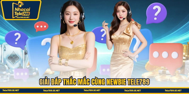 Giải đáp thắc mắc cùng newbie Tele789