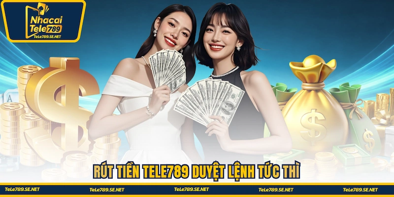 Rút tiền Tele789 duyệt lệnh tức thì