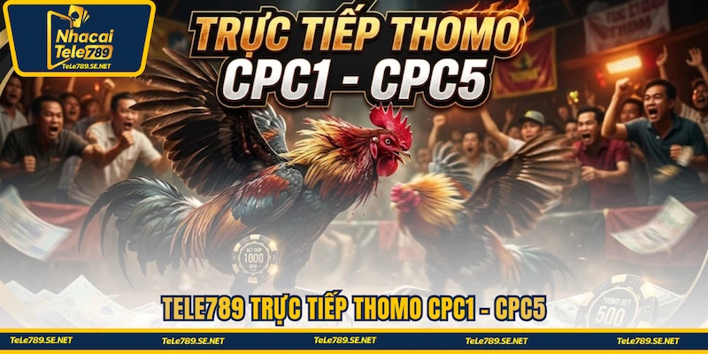 Tele789 trực tiếp Thomo CPC1 - CPC5