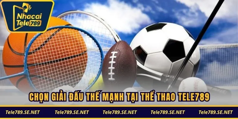 Chọn giải đấu thế mạnh tại thể thao TELE789