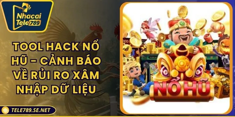 Tool Hack Nổ Hũ - Cảnh Báo Về Rủi Ro Xâm Nhập Dữ Liệu